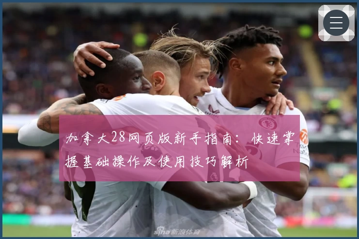 加拿大28网页版新手指南：快速掌握基础操作及使用技巧解析